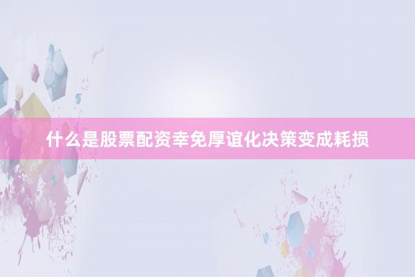 什么是股票配资幸免厚谊化决策变成耗损
