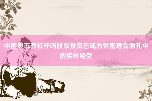 中国股市有杠杆吗股票投资已成为繁密理会面孔中的实时经受