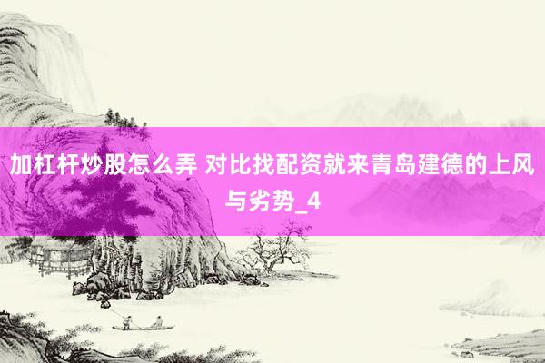 加杠杆炒股怎么弄 对比找配资就来青岛建德的上风与劣势_4