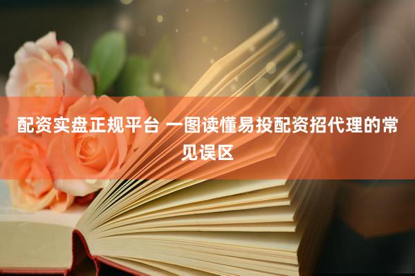 配资实盘正规平台 一图读懂易投配资招代理的常见误区