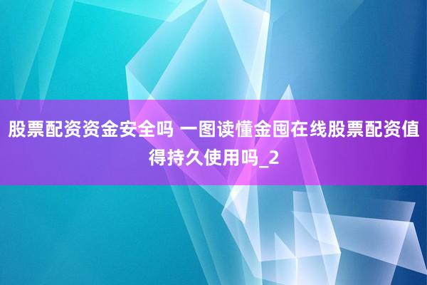 股票配资资金安全吗 一图读懂金囤在线股票配资值得持久使用吗_2