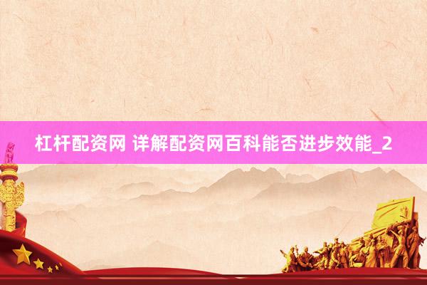 杠杆配资网 详解配资网百科能否进步效能_2