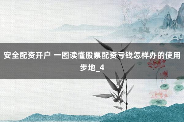安全配资开户 一图读懂股票配资亏钱怎样办的使用步地_4