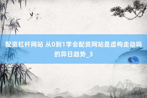 配资杠杆网站 从0到1学会配资网站是虚构走动吗的异日趋势_3