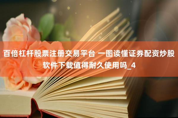 百倍杠杆股票注册交易平台 一图读懂证券配资炒股软件下载值得耐久使用吗_4