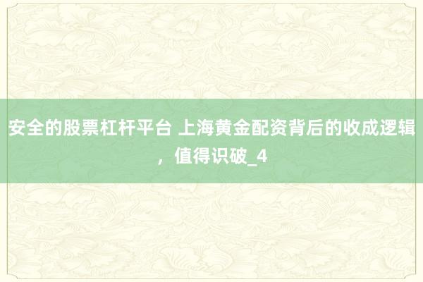 安全的股票杠杆平台 上海黄金配资背后的收成逻辑，值得识破_4