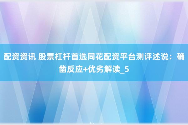 配资资讯 股票杠杆首选同花配资平台测评述说：确凿反应+优劣解读_5