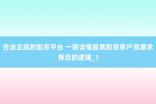 合法正规的配资平台 一图读懂股票配资客户资源求背后的逻辑_1