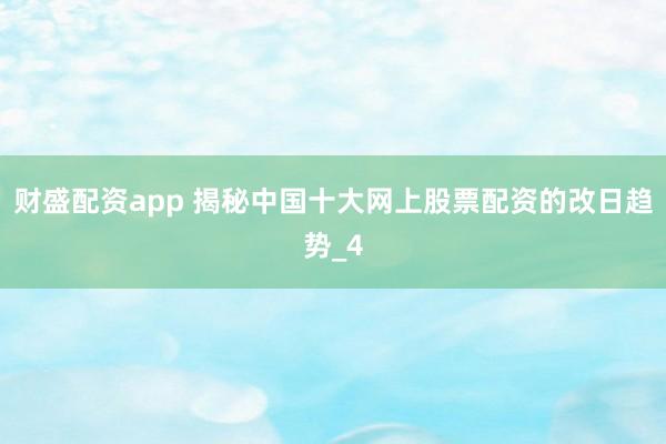 财盛配资app 揭秘中国十大网上股票配资的改日趋势_4