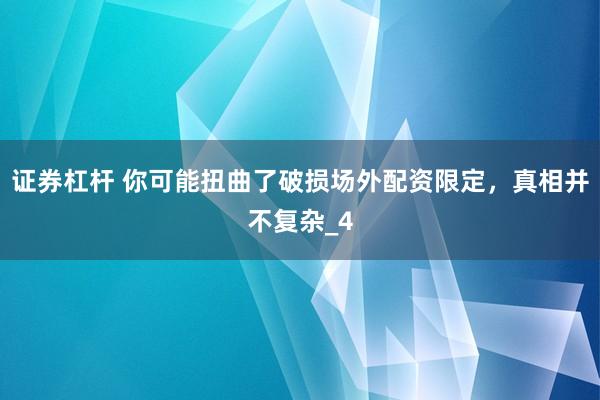 证券杠杆 你可能扭曲了破损场外配资限定，真相并不复杂_4